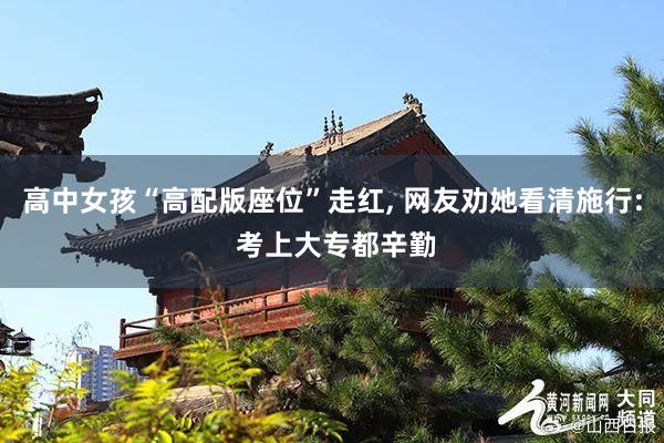 高中女孩“高配版座位”走红, 网友劝她看清施行: 考上大专都辛勤