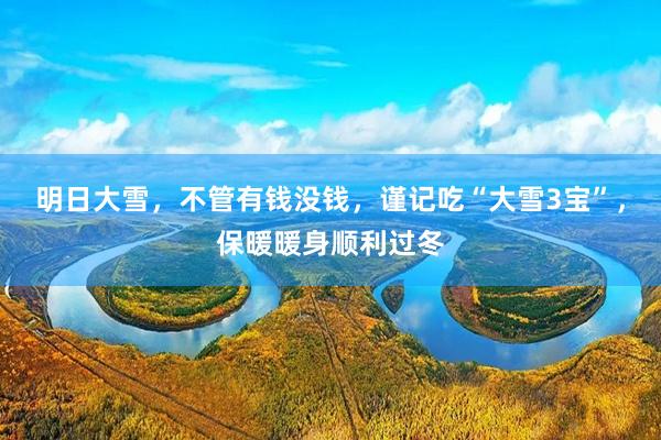 明日大雪，不管有钱没钱，谨记吃“大雪3宝”，保暖暖身顺利过冬