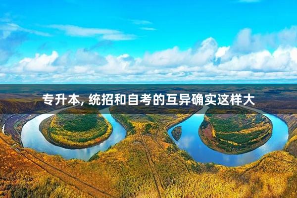 专升本, 统招和自考的互异确实这样大